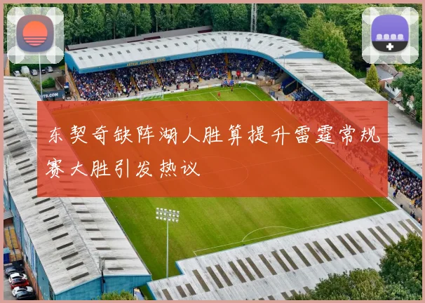 东契奇缺阵湖人胜算提升雷霆常规赛大胜引发热议